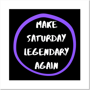 Make Saturday Legendary Again Posters and Art